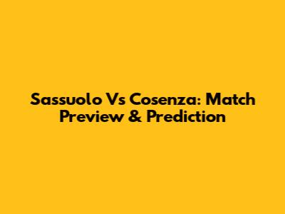 Sassuolo Vs Cosenza: Match Preview & Prediction