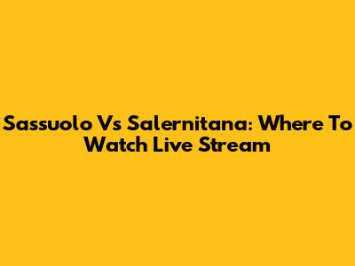 Sassuolo Vs Salernitana: Where To Watch Live Stream