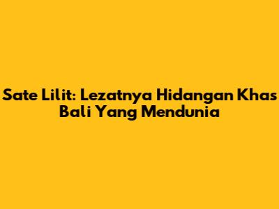 Sate Lilit: Lezatnya Hidangan Khas Bali Yang Mendunia