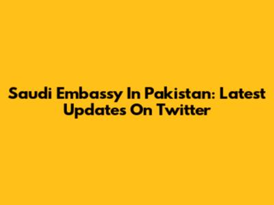 Saudi Embassy In Pakistan: Latest Updates On Twitter