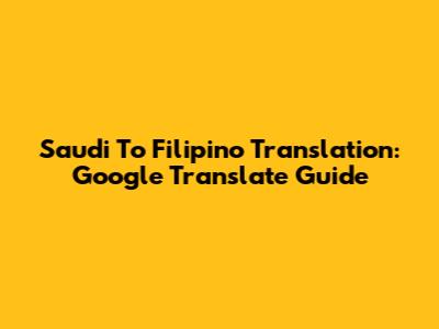 Saudi To Filipino Translation: Google Translate Guide