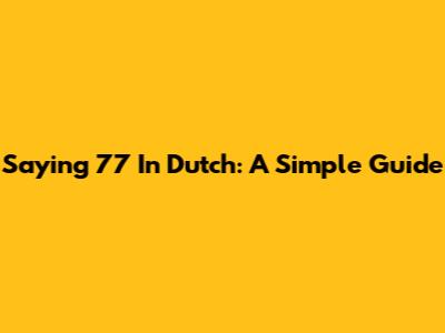 Saying 77 In Dutch: A Simple Guide