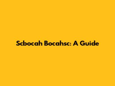 Scbocah Bocahsc: A Guide