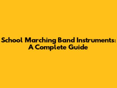 School Marching Band Instruments: A Complete Guide