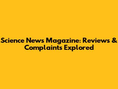 Science News Magazine: Reviews & Complaints Explored