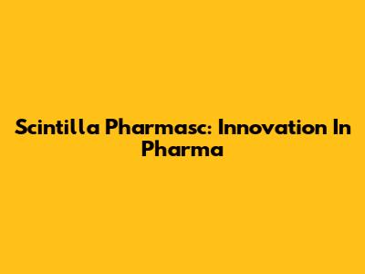 Scintilla Pharmasc: Innovation In Pharma