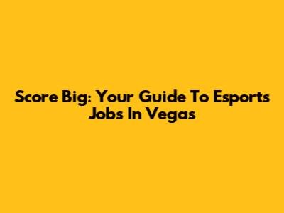 Score Big: Your Guide To Esports Jobs In Vegas