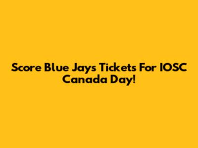 Score Blue Jays Tickets For IOSC Canada Day!