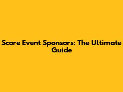 Score Event Sponsors: The Ultimate Guide
