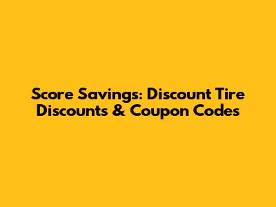 Score Savings: Discount Tire Discounts & Coupon Codes