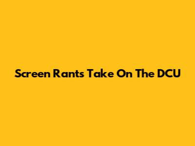 Screen Rant's Take On The DCU