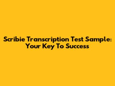 Scribie Transcription Test Sample: Your Key To Success