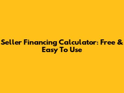 Seller Financing Calculator: Free & Easy To Use