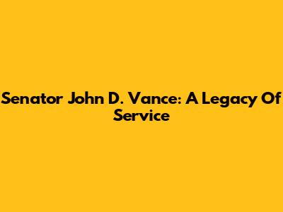 Senator John D. Vance: A Legacy Of Service