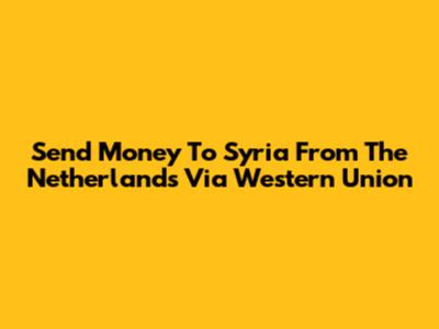 Send Money To Syria From The Netherlands Via Western Union