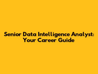 Senior Data Intelligence Analyst: Your Career Guide