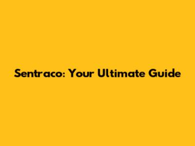 Sentraco: Your Ultimate Guide