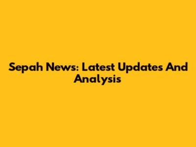 Sepah News: Latest Updates And Analysis