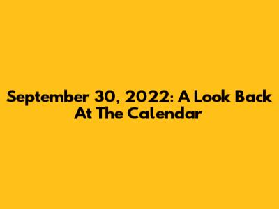 September 30, 2022: A Look Back At The Calendar