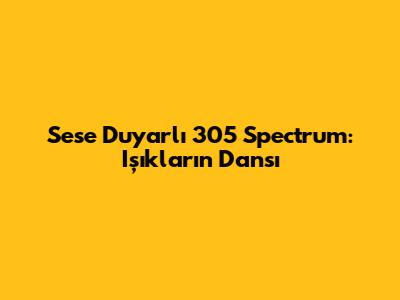 Sese Duyarlı 305 Spectrum: Işıkların Dansı