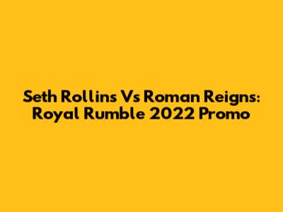 Seth Rollins Vs Roman Reigns: Royal Rumble 2022 Promo