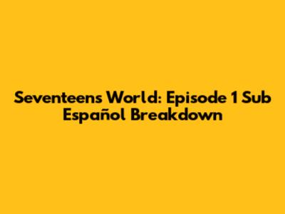 Seventeen's World: Episode 1 Sub Español Breakdown