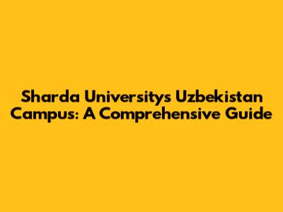 Sharda University's Uzbekistan Campus: A Comprehensive Guide