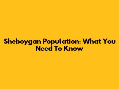 Sheboygan Population: What You Need To Know