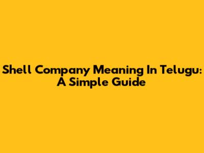 Shell Company Meaning In Telugu: A Simple Guide