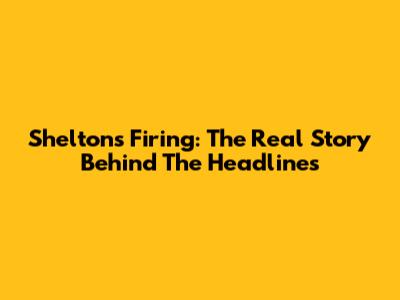 Shelton's Firing: The Real Story Behind The Headlines