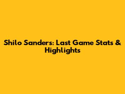 Shilo Sanders: Last Game Stats & Highlights