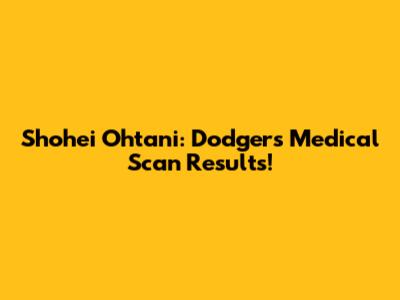 Shohei Ohtani: Dodgers' Medical Scan Results!
