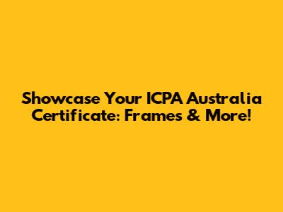 Showcase Your ICPA Australia Certificate: Frames & More!