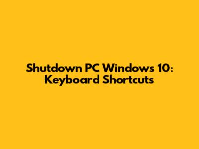 Shutdown PC Windows 10: Keyboard Shortcuts