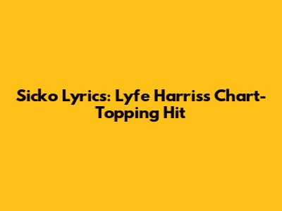 Sicko Lyrics: Lyfe Harris's Chart-Topping Hit