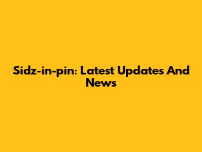 Sidz-in-pin: Latest Updates And News