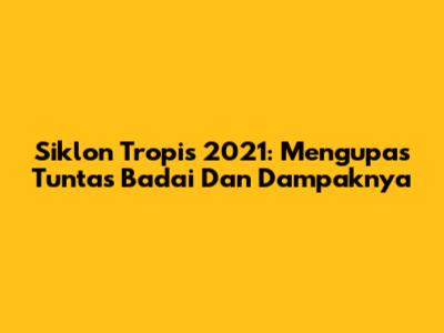 Siklon Tropis 2021: Mengupas Tuntas Badai Dan Dampaknya