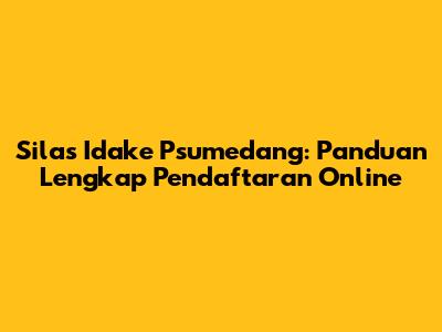 Silas Idake Psumedang: Panduan Lengkap Pendaftaran Online
