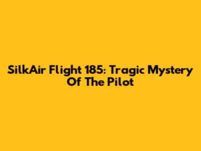 SilkAir Flight 185: Tragic Mystery Of The Pilot