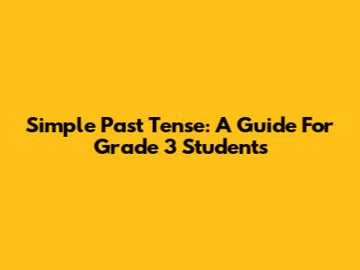 Simple Past Tense: A Guide For Grade 3 Students