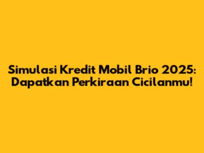 Simulasi Kredit Mobil Brio 2025: Dapatkan Perkiraan Cicilanmu!