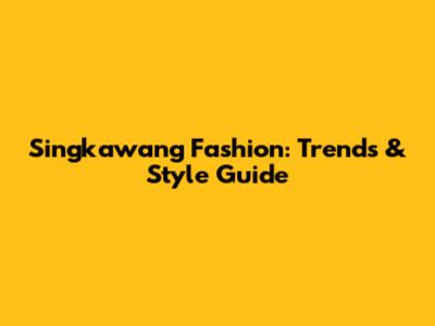 Singkawang Fashion: Trends & Style Guide