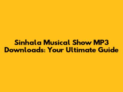 Sinhala Musical Show MP3 Downloads: Your Ultimate Guide