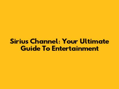 Sirius Channel: Your Ultimate Guide To Entertainment