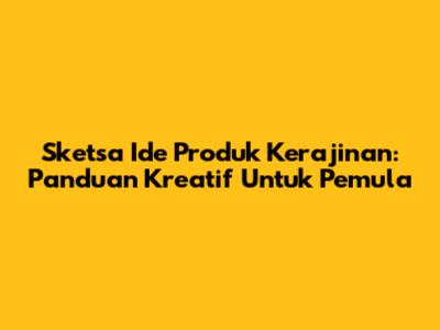 Sketsa Ide Produk Kerajinan: Panduan Kreatif Untuk Pemula