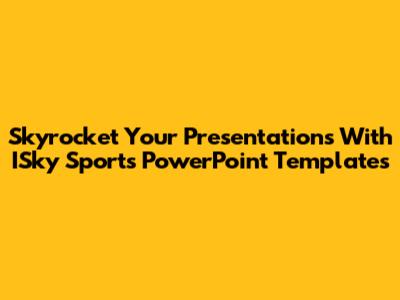 Skyrocket Your Presentations With ISky Sports PowerPoint Templates