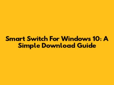 Smart Switch For Windows 10: A Simple Download Guide