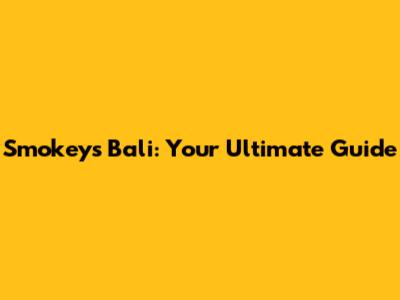 Smokey's Bali: Your Ultimate Guide