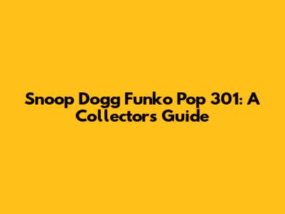 Snoop Dogg Funko Pop 301: A Collector's Guide