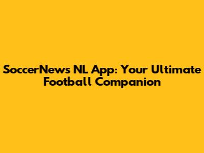 SoccerNews NL App: Your Ultimate Football Companion